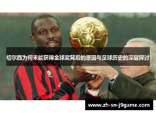 切尔西为何未能获得金球奖背后的原因与足球历史的深层探讨