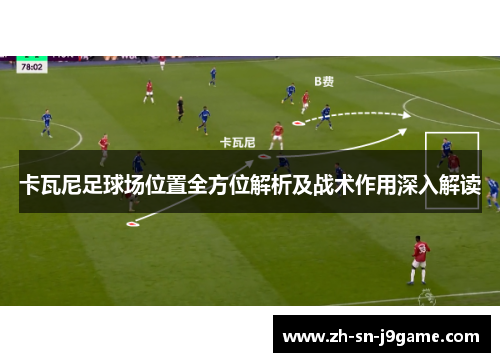 卡瓦尼足球场位置全方位解析及战术作用深入解读 卡瓦尼足球场位置全方位解析及战术作用深入解读