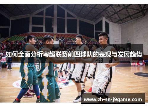 如何全面分析粤超联赛前四球队的表现与发展趋势