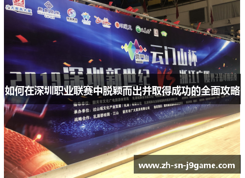 如何在深圳职业联赛中脱颖而出并取得成功的全面攻略 如何在深圳职业联赛中脱颖而出并取得成功的全面攻略