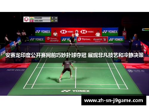 安赛龙印度公开赛网前巧妙扑球夺冠 展现非凡技艺和冷静决策