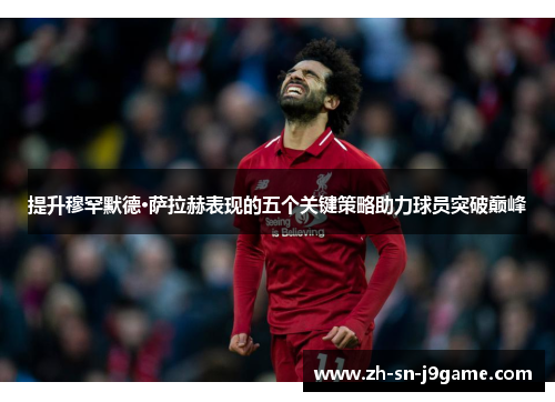 提升穆罕默德·萨拉赫表现的五个关键策略助力球员突破巅峰