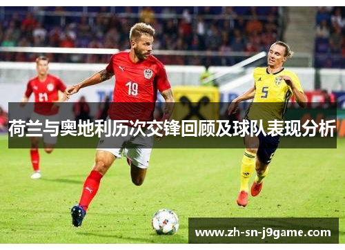 荷兰与奥地利历次交锋回顾及球队表现分析 荷兰与奥地利历次交锋回顾及球队表现分析