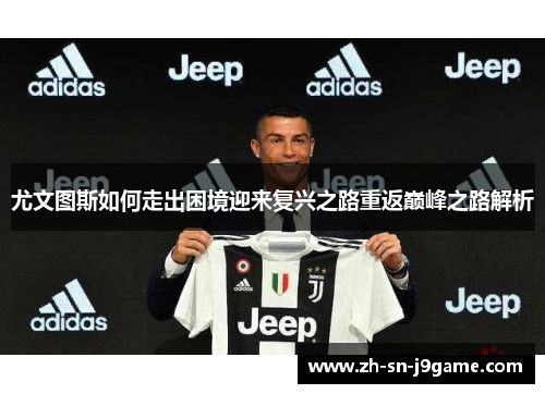 尤文图斯如何走出困境迎来复兴之路重返巅峰之路解析