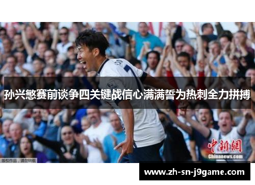 孙兴慜赛前谈争四关键战信心满满誓为热刺全力拼搏