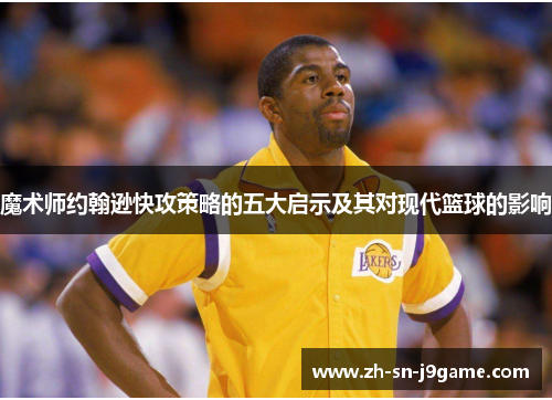 魔术师约翰逊快攻策略的五大启示及其对现代篮球的影响